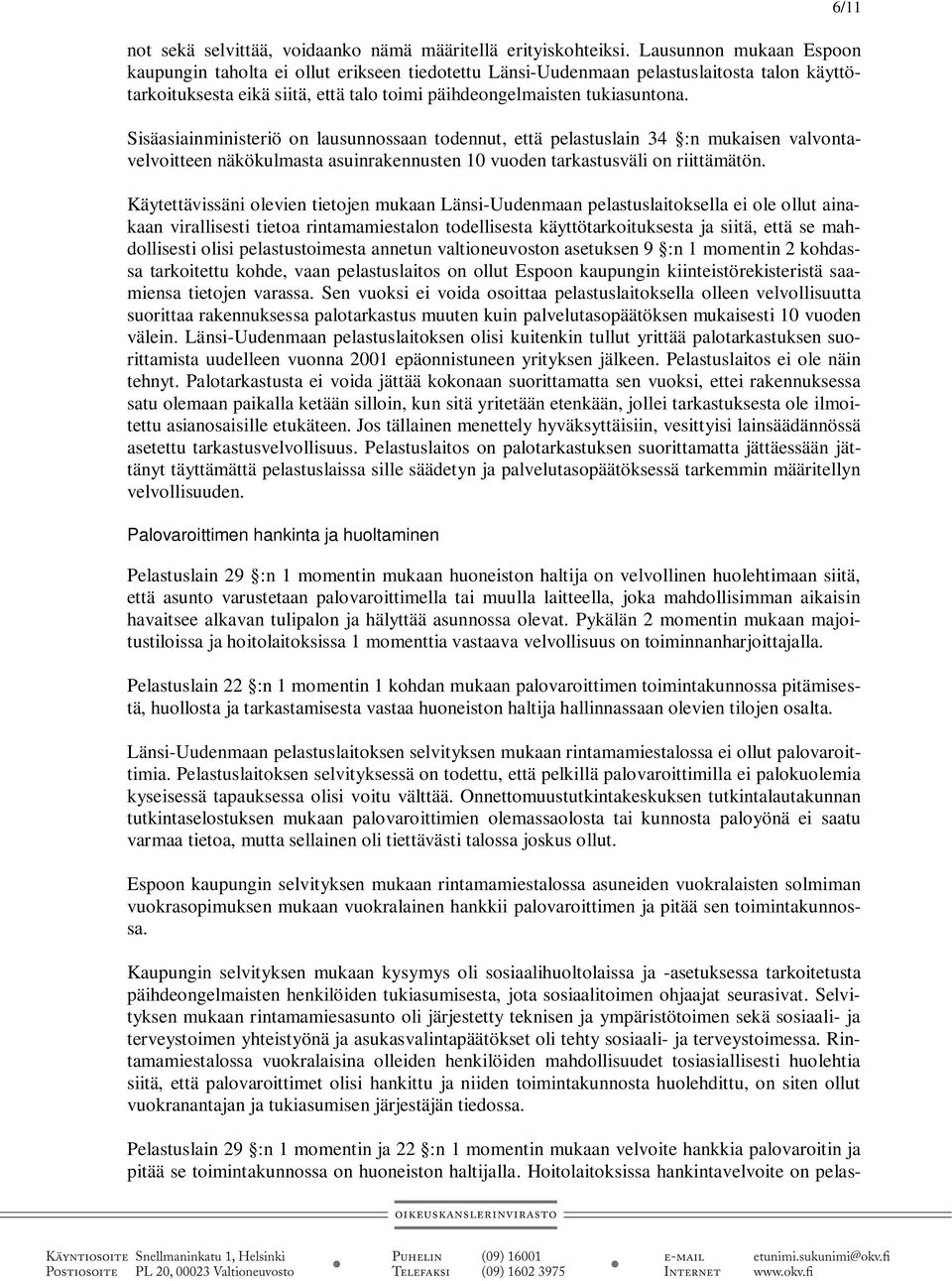 Sisäasiainministeriö on lausunnossaan todennut, että pelastuslain 34 :n mukaisen valvontavelvoitteen näkökulmasta asuinrakennusten 10 vuoden tarkastusväli on riittämätön.