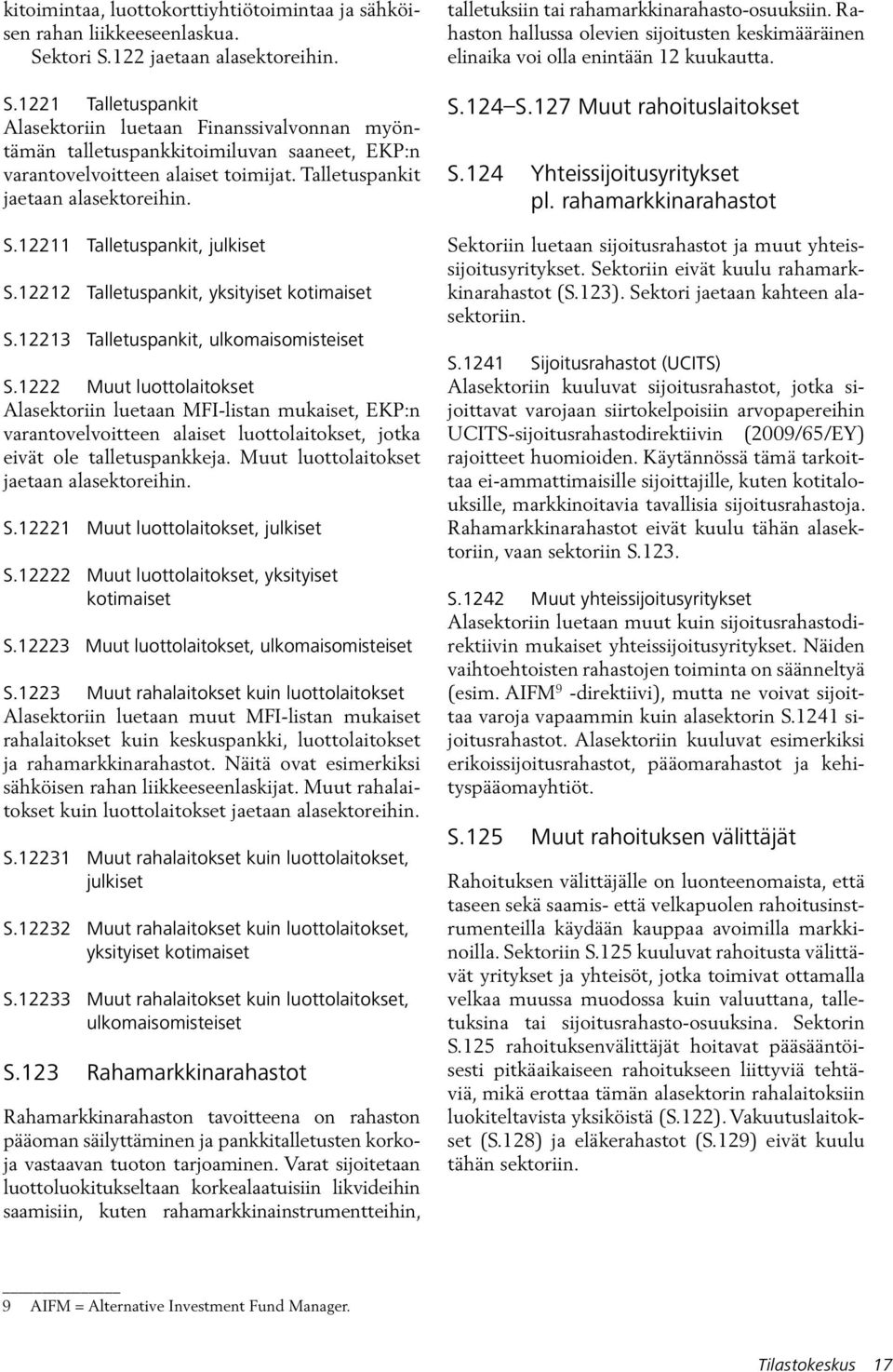 Talletuspankit jaetaan alasektoreihin. S.12211 Talletuspankit, julkiset S.12212 Talletuspankit, yksityiset kotimaiset S.12213 Talletuspankit, ulkomaisomisteiset S.