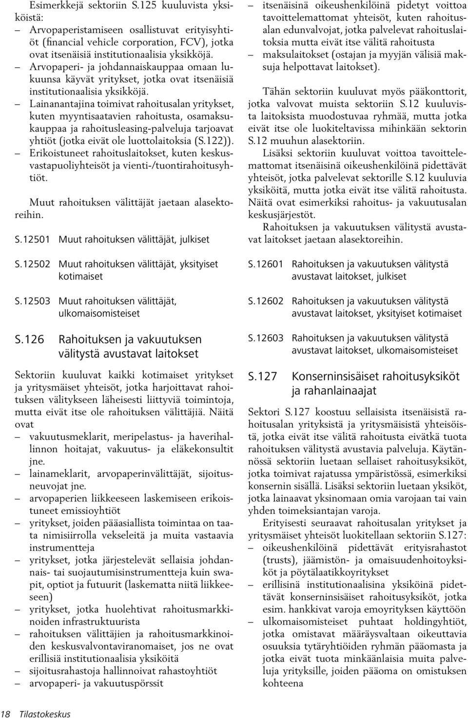 Lainanantajina toimivat rahoitusalan yritykset, kuten myyntisaatavien rahoitusta, osamaksukauppaa ja rahoitusleasing-palveluja tarjoavat yhtiöt (jotka eivät ole luottolaitoksia (S.122)).