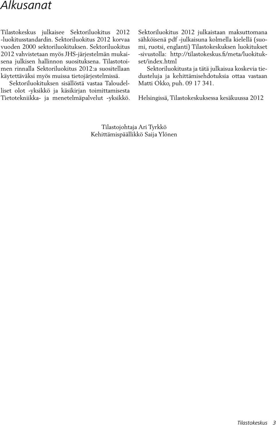 Tilastotoimen rinnalla Sektoriluokitus 2012:a suositellaan käytettäväksi myös muissa tietojärjestelmissä.