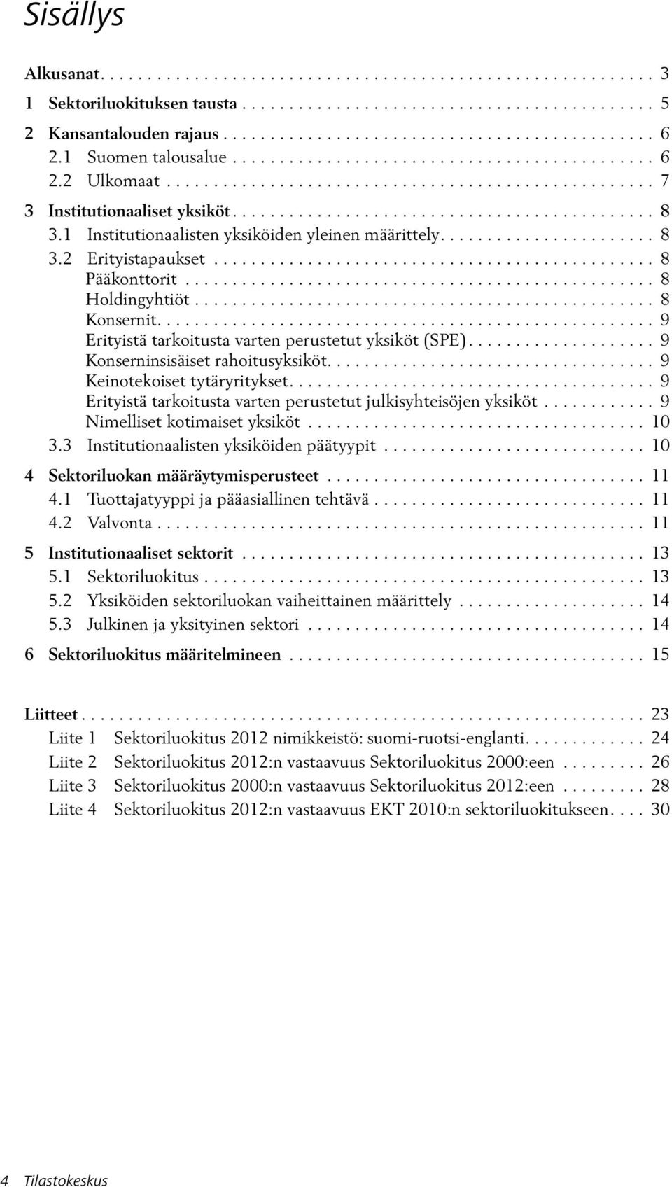 1 Institutionaalisten yksiköiden yleinen määrittely....................... 8 3.2 Erityistapaukset............................................... 8 Pääkonttorit.................................................. 8 Holdingyhtiöt.