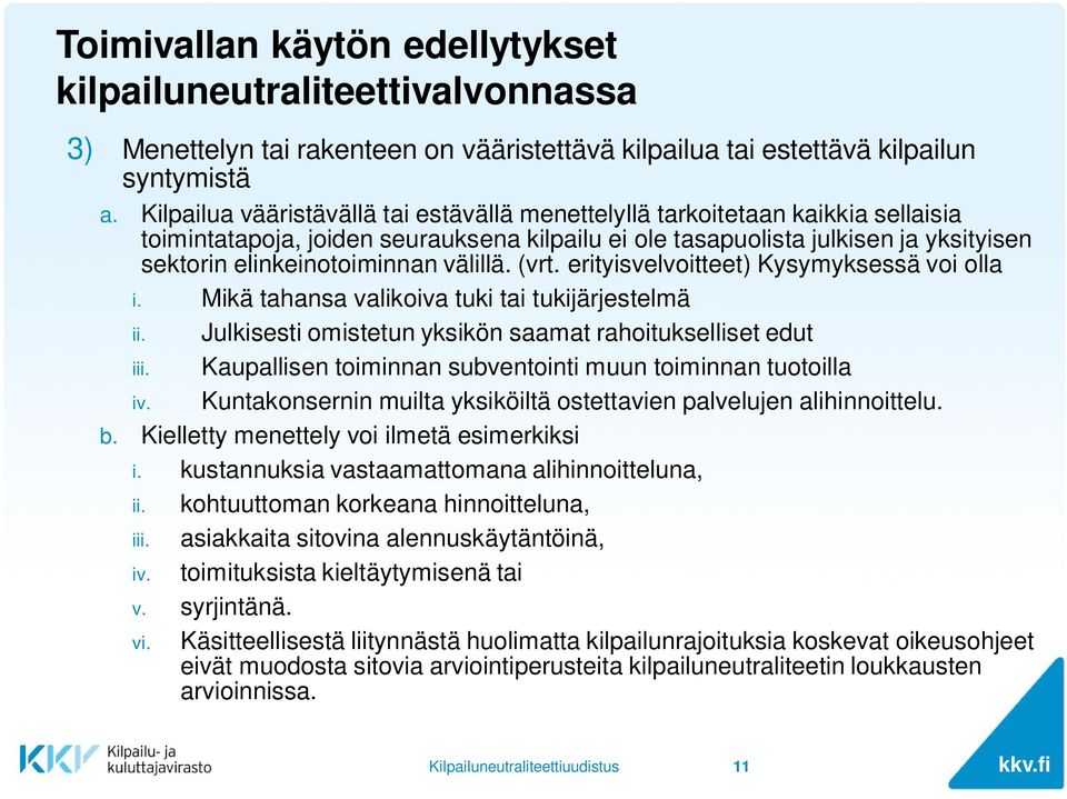 välillä. (vrt. erityisvelvoitteet) Kysymyksessä voi olla i. Mikä tahansa valikoiva tuki tai tukijärjestelmä ii. Julkisesti omistetun yksikön saamat rahoitukselliset edut iii.