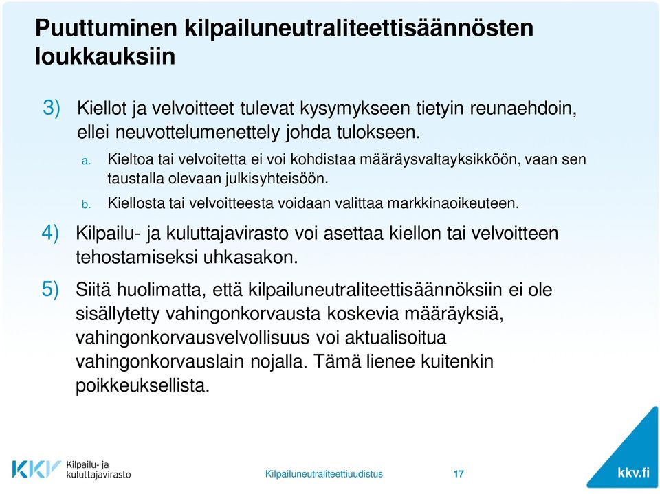 Kiellosta tai velvoitteesta voidaan valittaa markkinaoikeuteen. 4) Kilpailu- ja kuluttajavirasto voi asettaa kiellon tai velvoitteen tehostamiseksi uhkasakon.