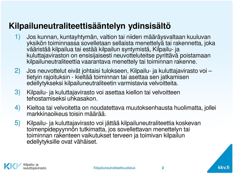 2) Jos neuvottelut eivät johtaisi tulokseen, Kilpailu- ja kuluttajavirasto voi tietyin rajoituksin - kieltää toiminnan tai asettaa sen jatkamisen edellytykseksi kilpailuneutraliteetin varmistavia