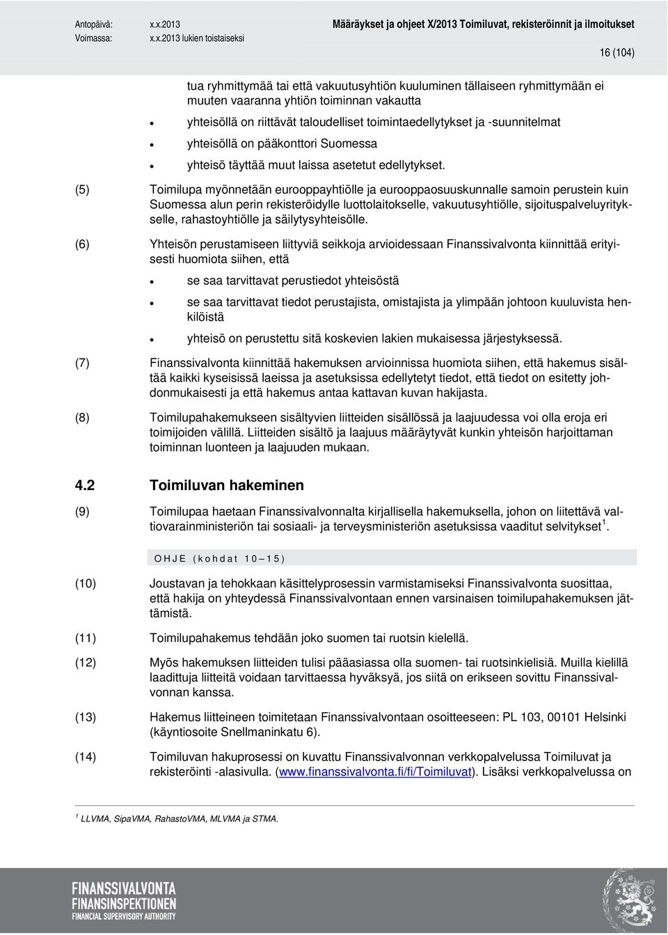 (5) Toimilupa myönnetään eurooppayhtiölle ja eurooppaosuuskunnalle samoin perustein kuin Suomessa alun perin rekisteröidylle luottolaitokselle, vakuutusyhtiölle, sijoituspalveluyritykselle,