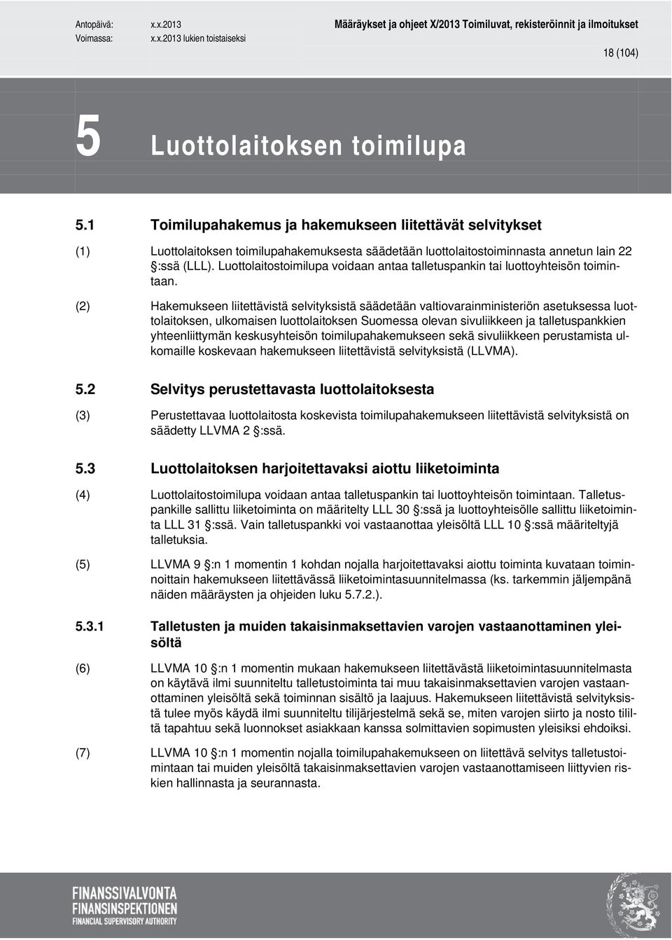 (2) Hakemukseen liitettävistä selvityksistä säädetään valtiovarainministeriön asetuksessa luottolaitoksen, ulkomaisen luottolaitoksen Suomessa olevan sivuliikkeen ja talletuspankkien yhteenliittymän