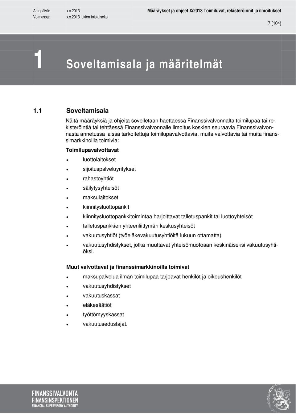 annetussa laissa tarkoitettuja toimilupavalvottavia, muita valvottavia tai muita finanssimarkkinoilla toimivia: Toimilupavalvottavat luottolaitokset sijoituspalveluyritykset rahastoyhtiöt