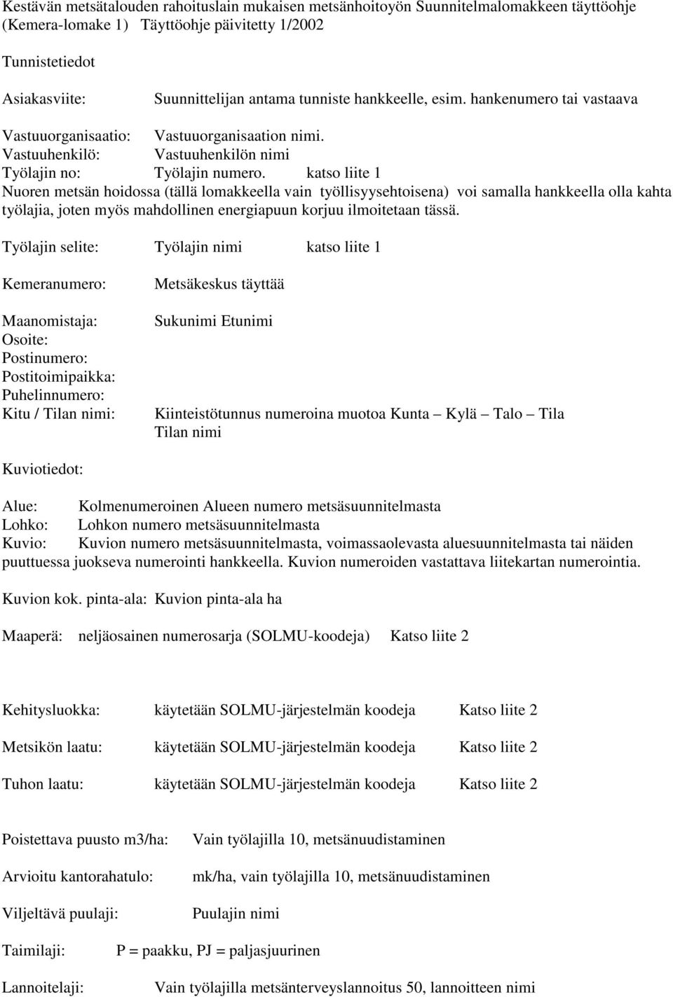 katso liite 1 Nuoen metsän hoidossa (tällä lomakkeella vain työllisyysehtoisena) voi samalla hankkeella olla kahta työlajia, joten myös mahdollinen enegiapuun kojuu ilmoitetaan tässä.