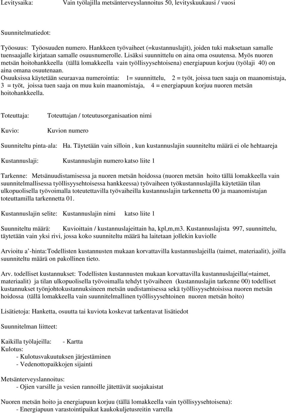 Myös nuoen metsän hoitohankkeella (tällä lomakkeella vain työllisyysehtoisena) enegiapuun kojuu (työlaji 40) on aina omana osuutenaan.