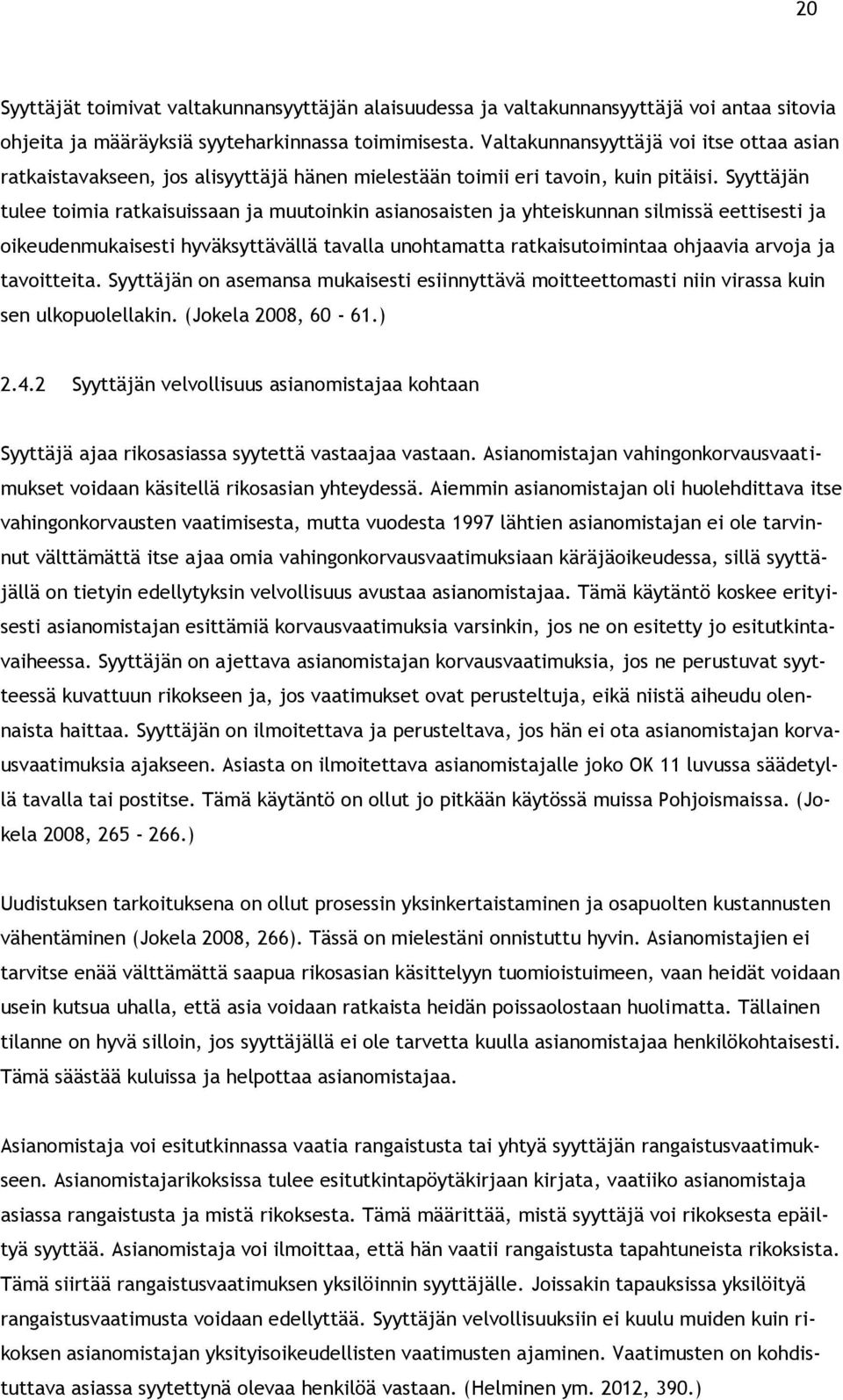 Syyttäjän tulee toimia ratkaisuissaan ja muutoinkin asianosaisten ja yhteiskunnan silmissä eettisesti ja oikeudenmukaisesti hyväksyttävällä tavalla unohtamatta ratkaisutoimintaa ohjaavia arvoja ja