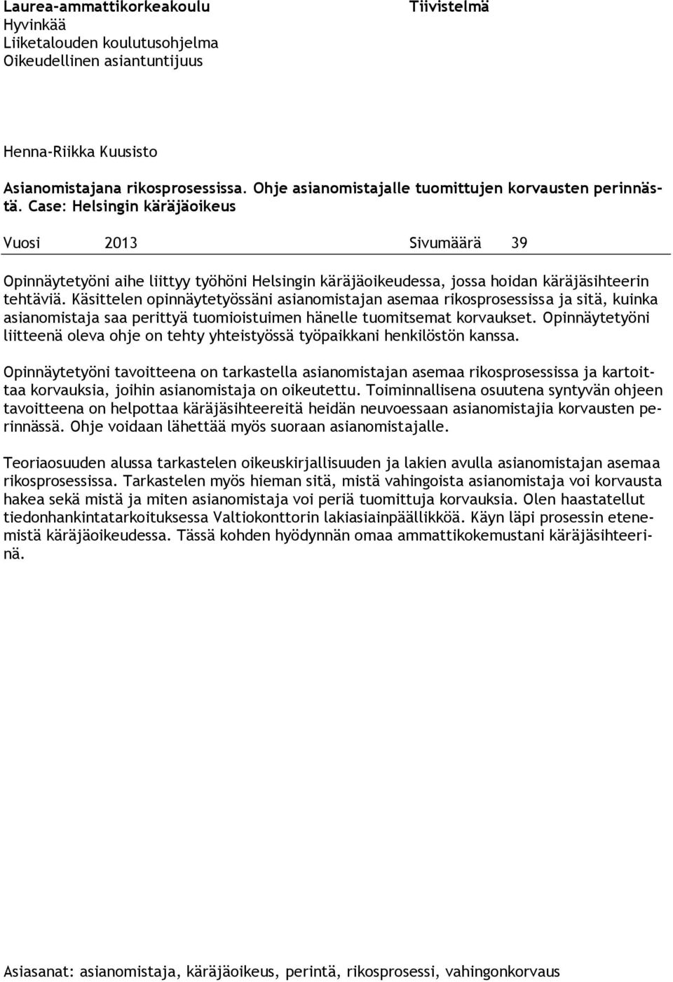 Case: Helsingin käräjäoikeus Vuosi 2013 Sivumäärä 39 Opinnäytetyöni aihe liittyy työhöni Helsingin käräjäoikeudessa, jossa hoidan käräjäsihteerin tehtäviä.