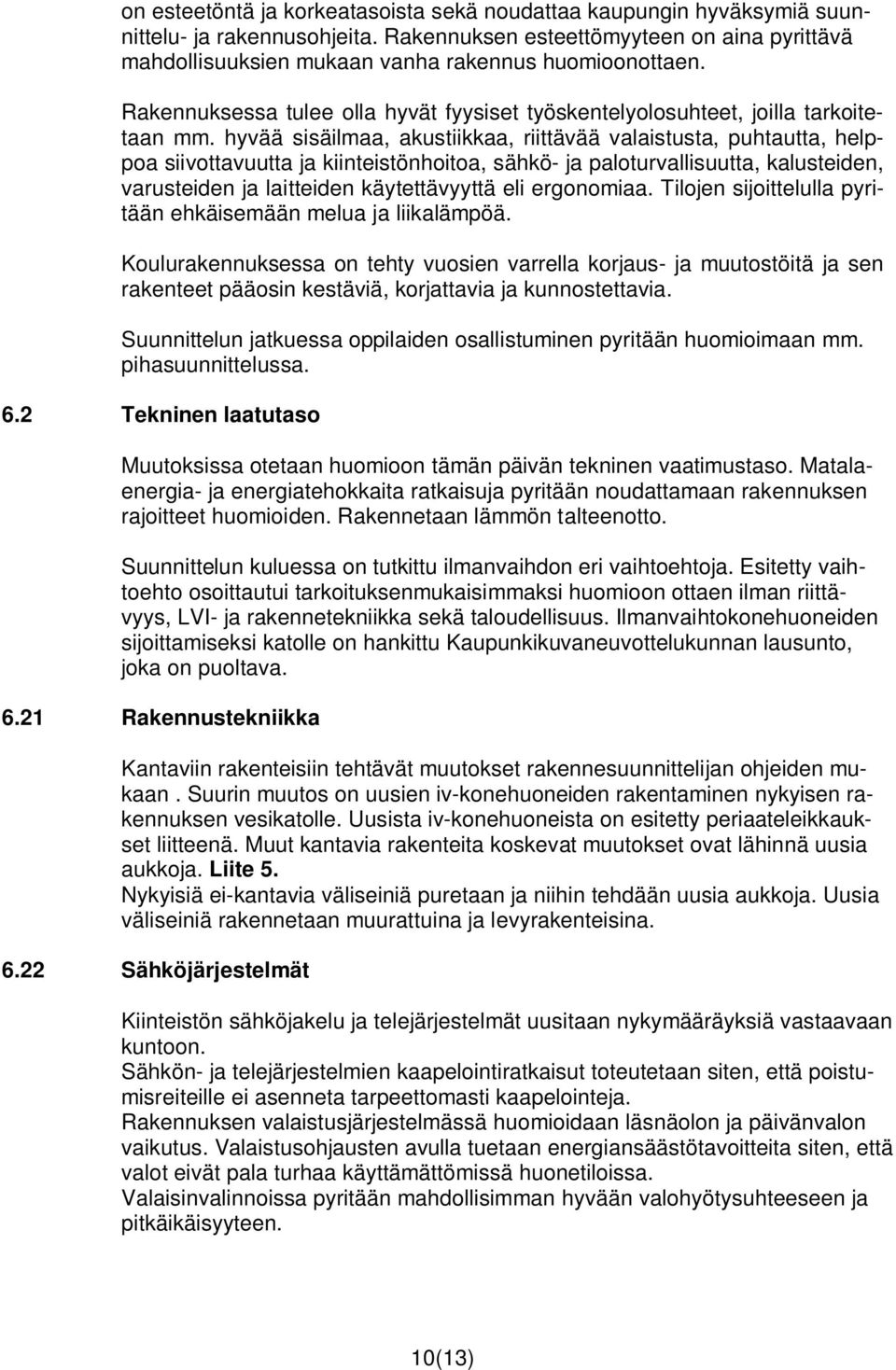 hyvää sisäilmaa, akustiikkaa, riittävää valaistusta, puhtautta, helppoa siivottavuutta ja kiinteistönhoitoa, sähkö- ja paloturvallisuutta, kalusteiden, varusteiden ja laitteiden käytettävyyttä eli