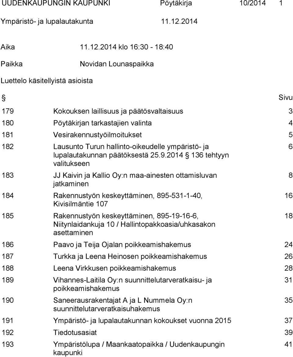 2014 klo 16:30-18:40 Paikka Novidan Lounaspaikka Luettelo käsitellyistä asioista Sivu 179 Kokouksen laillisuus ja päätösvaltaisuus 3 180 Pöytäkirjan tarkastajien valinta 4 181