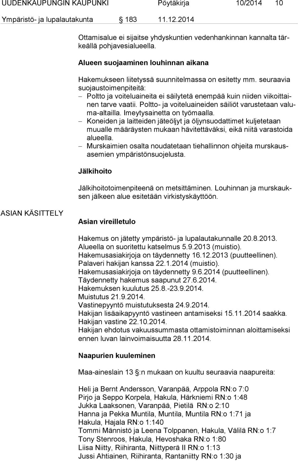seuraavia suo jaus toi men pi tei tä: Poltto ja voiteluaineita ei säilytetä enempää kuin niiden vii koit tainen tarve vaatii. Poltto- ja voiteluaineiden säiliöt varustetaan va luma-al tail la.