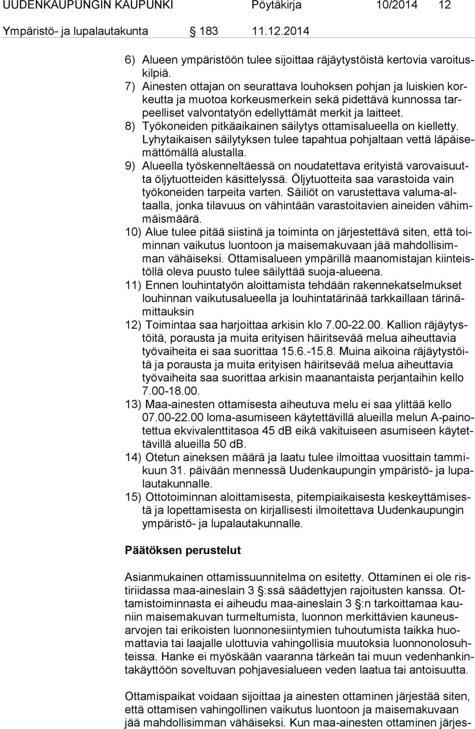 8) Työkoneiden pitkäaikai nen säilytys ot ta misalueella on kiellet ty. Ly hyt ai kai sen säilytyksen tulee ta pahtua pohjal taan vettä lä päi semät tö mäl lä alus talla.
