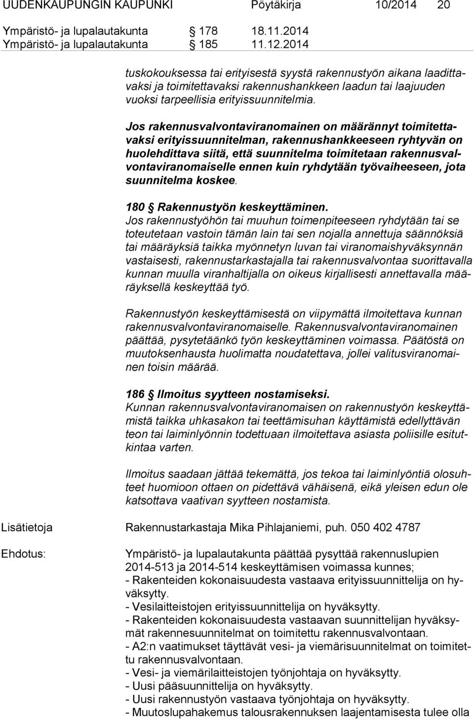 Jos rakennusvalvontaviranomainen on määrännyt toi mi tet tavak si erityissuunnitelman, rakennushankkeeseen ryhtyvän on huo leh dit ta va siitä, että suunnitelma toimitetaan ra ken nus valvon ta vi