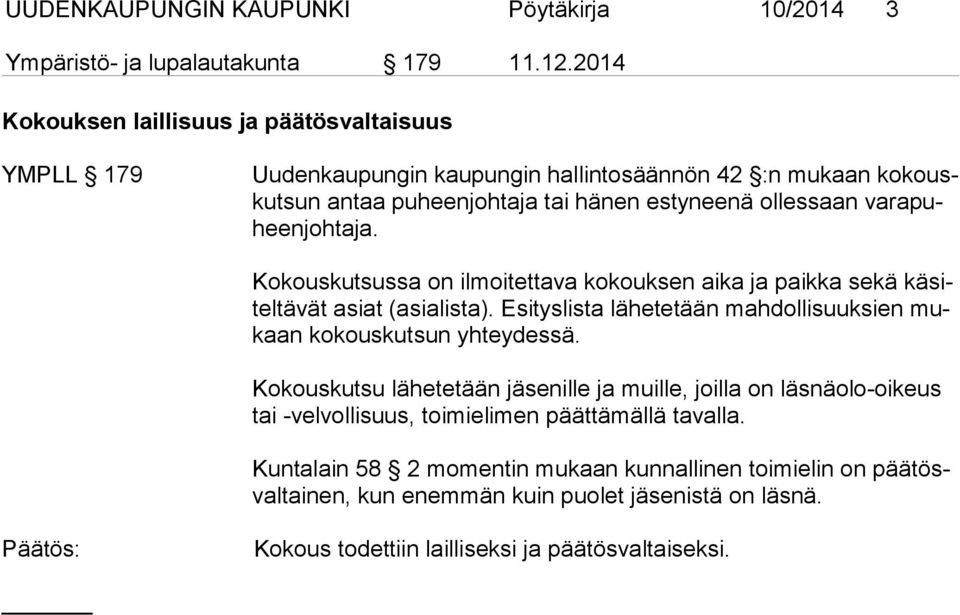 varapuheenjohta ja. Kokouskutsussa on ilmoitettava kokouksen aika ja paikka sekä käsitel tävät asiat (asialista).
