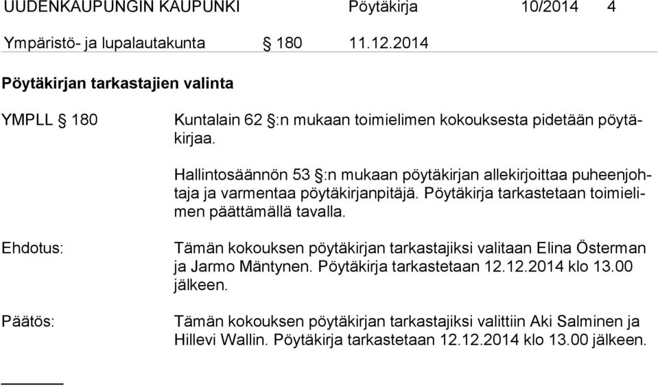 Hallintosäännön 53 :n mukaan pöytäkirjan allekirjoittaa pu heen johtaja ja varmentaa pöytäkirjanpitäjä. Pöytäkirja tar kastetaan toimi elimen päättämällä tavalla.
