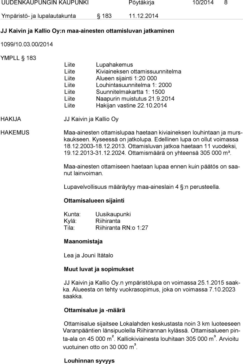 Naapurin muistutus 21.9.2014 Liite Hakijan vastine 22.10.2014 JJ Kaivin ja Kallio Oy Maa-ainesten ottamislupaa haetaan kiviaineksen louhintaan ja murskauk seen. Kyseessä on jatkolupa.