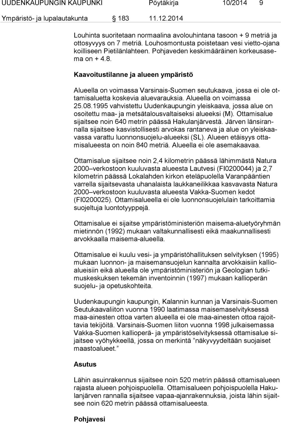 Kaavoitustilanne ja alueen ympäristö Alueella on voimassa Varsinais-Suomen seutukaava, jossa ei ole otta mis aluet ta koskevia aluevarauksia. Alueella on voimassa 25.08.