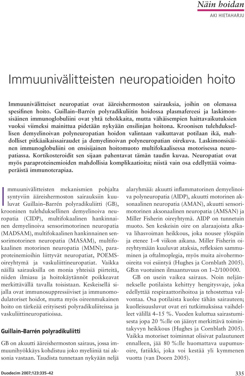 ensilinjan hoitona. Kroonisen tulehduksellisen demyelinoivan polyneuropatian hoidon valintaan vaikuttavat potilaan ikä, mahdolliset pitkäaikaissairaudet ja demyelinoivan polyneuropatian oirekuva.