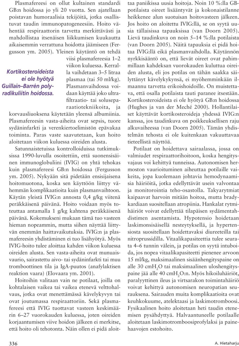 Yleinen käytäntö on tehdä viisi plasmafereesia 1 2 Kortikosteroideista ei ole hyötyä Guillain Barrén polyradikuliitin hoidossa. viikon kuluessa. Kerralla vaihdetaan 3 5 litraa plasmaa (tai 50 ml/kg).