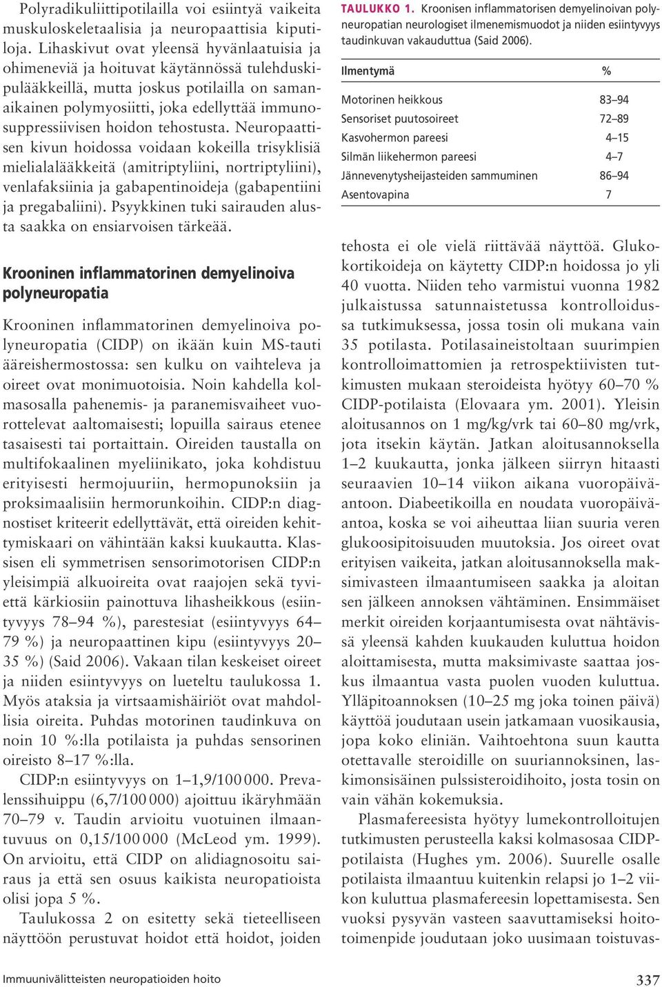 hoidon tehostusta. Neuropaattisen kivun hoidossa voidaan kokeilla trisyklisiä mielialalääkkeitä (amitriptyliini, nortriptyliini), venlafaksiinia ja gabapentinoideja (gabapentiini ja pregabaliini).