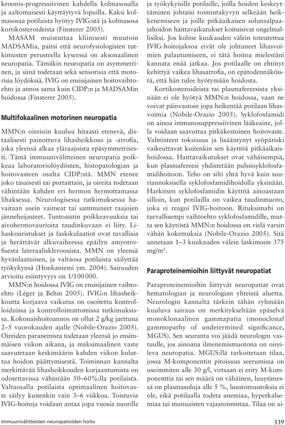 Tämäkin neuropatia on asymmetrinen, ja siinä todetaan sekä sensorisia että motorisia löydöksiä. IVIG on ensisijainen hoitovaihtoehto ja annos sama kuin CIDP:n ja MADSAMin hoidossa (Finsterer 2005).