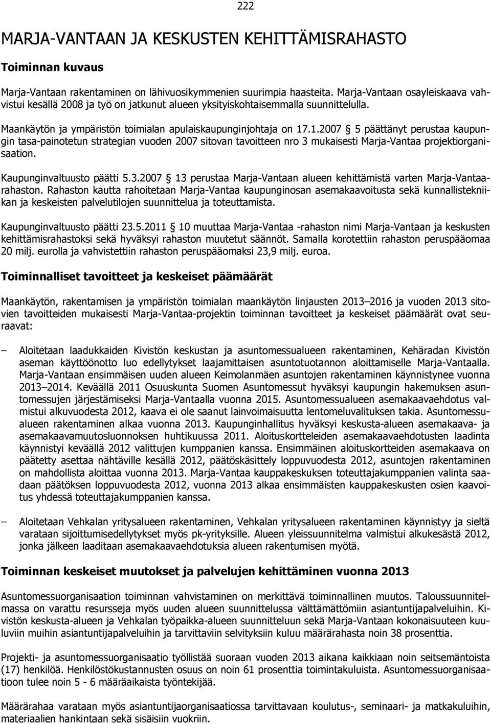 .1.2007 5 päättänyt perustaa kaupungin tasa-painotetun strategian vuoden 2007 sitovan tavoitteen nro 3 mukaisesti Marja-Vantaa projektiorganisaation. Kaupunginvaltuusto päätti 5.3.2007 13 perustaa Marja-Vantaan alueen kehittämistä varten Marja-Vantaarahaston.