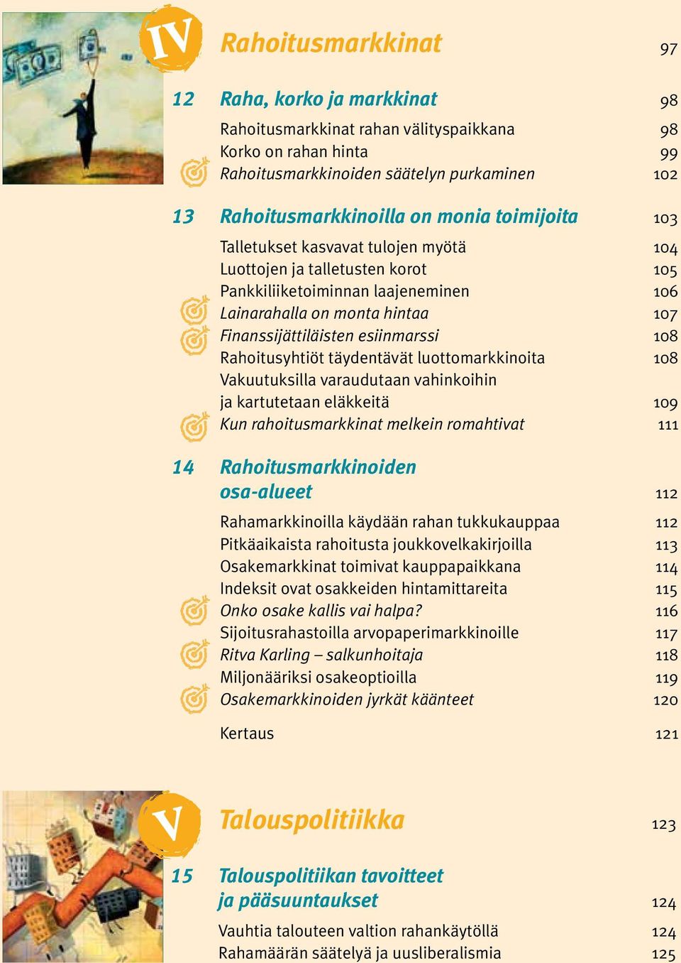 Rahoitusyhtiöt täydentävät luottomarkkinoita 108 Vakuutuksilla varaudutaan vahinkoihin ja kartutetaan eläkkeitä 109 Kun rahoitusmarkkinat melkein romahtivat 111 14 Rahoitusmarkkinoiden osa-alueet 112