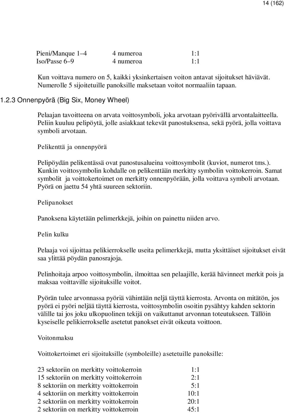 3 Onnenpyörä (Big Six, Money Wheel) Pelaajan tavoitteena on arvata voittosymboli, joka arvotaan pyörivällä arvontalaitteella.