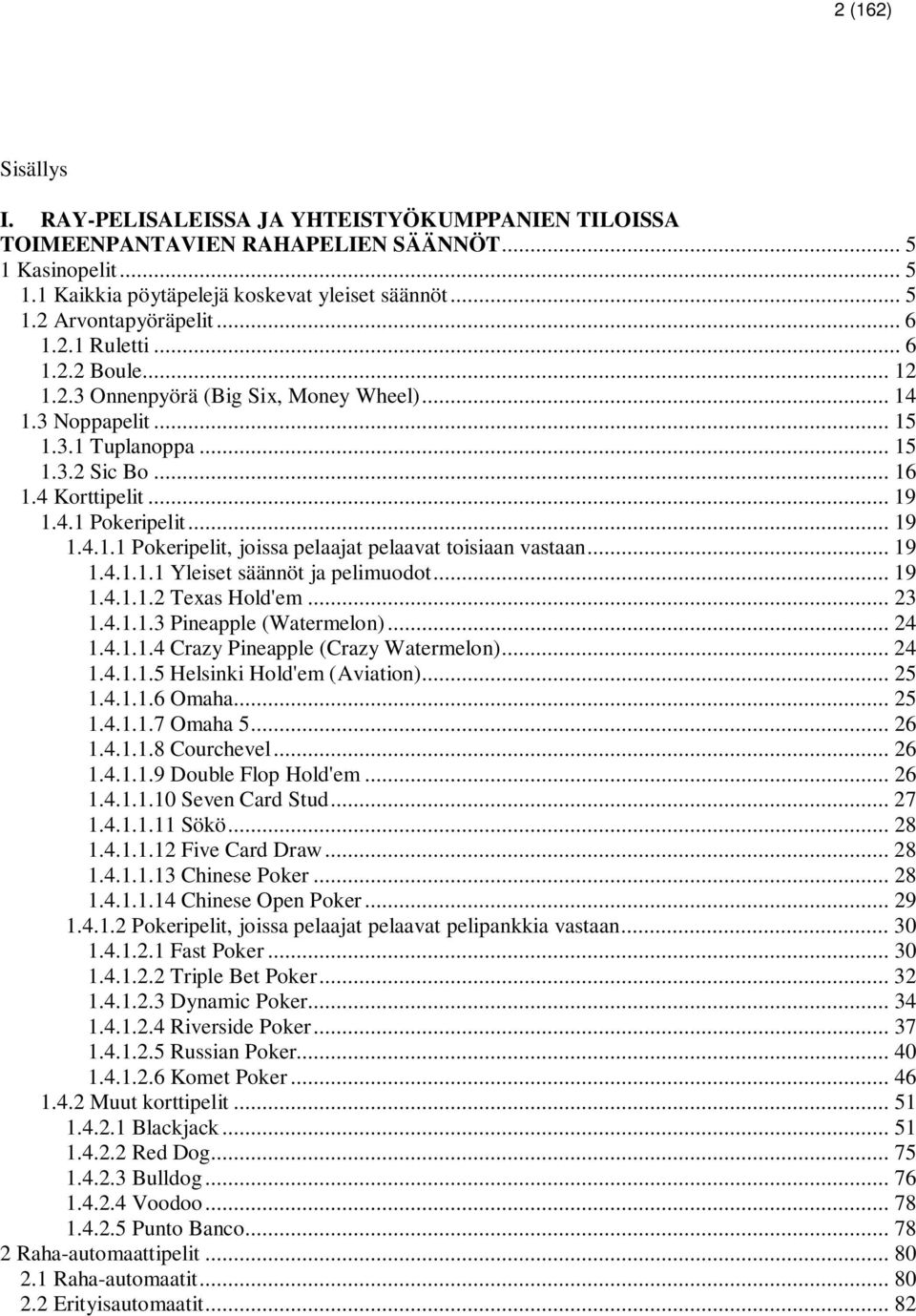 .. 19 1.4.1.1.1 Yleiset säännöt ja pelimuodot... 19 1.4.1.1.2 Texas Hold'em... 23 1.4.1.1.3 Pineapple (Watermelon)... 24 1.4.1.1.4 Crazy Pineapple (Crazy Watermelon)... 24 1.4.1.1.5 Helsinki Hold'em (Aviation).