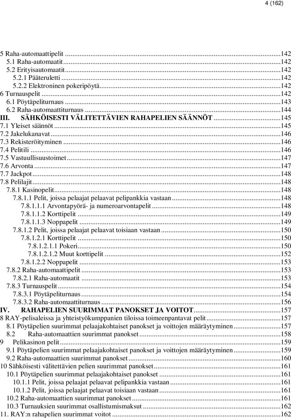 ..147 7.6 Arvonta...147 7.7 Jackpot...148 7.8 Pelilajit...148 7.8.1 Kasinopelit...148 7.8.1.1 Pelit, joissa pelaajat pelaavat pelipankkia vastaan...148 7.8.1.1.1 Arvontapyörä- ja numeroarvontapelit.