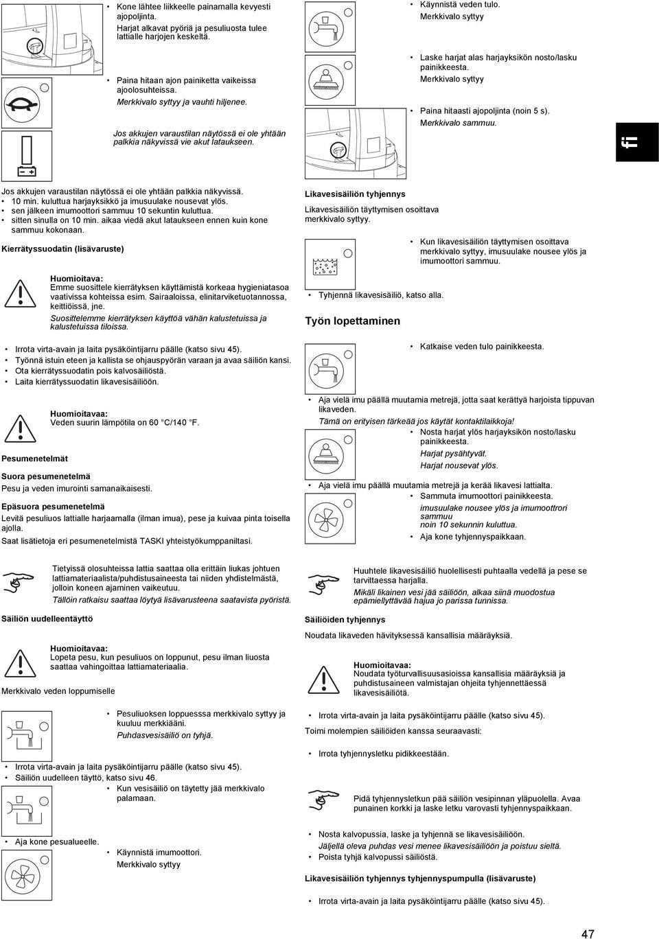 Epäsuora pesumenetelmä Levitä pesuliuos lattialle harjaamalla (ilman imua), pese ja kuivaa pinta toisella ajolla. Saat lisätietoja eri pesumenetelmistä TASKI yhteistyökumppaniltasi.