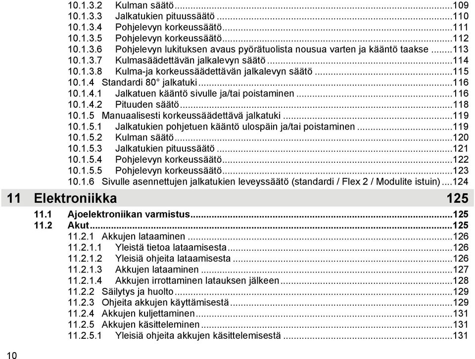 ..116 10.1.4.2 Pituuden säätö...118 10.1.5 Manuaalisesti korkeussäädettävä jalkatuki...119 10.1.5.1 Jalkatukien pohjetuen kääntö ulospäin ja/tai poistaminen...119 10.1.5.2 Kulman säätö...120 10.1.5.3 Jalkatukien pituussäätö.