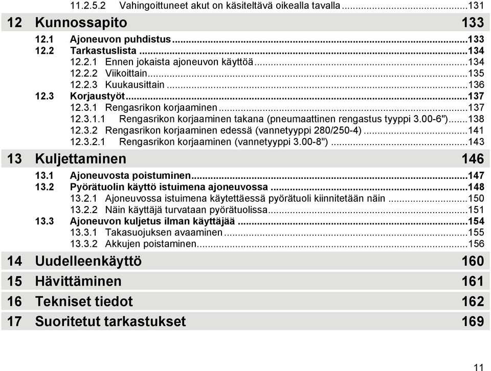 ..141 12.3.2.1 Rengasrikon korjaaminen (vannetyyppi 3.00-8")...143 13 Kuljettaminen 146 13.1 Ajoneuvosta poistuminen...147 13.2 Pyörätuolin käyttö istuimena ajoneuvossa...148 13.2.1 Ajoneuvossa istuimena käytettäessä pyörätuoli kiinnitetään näin.