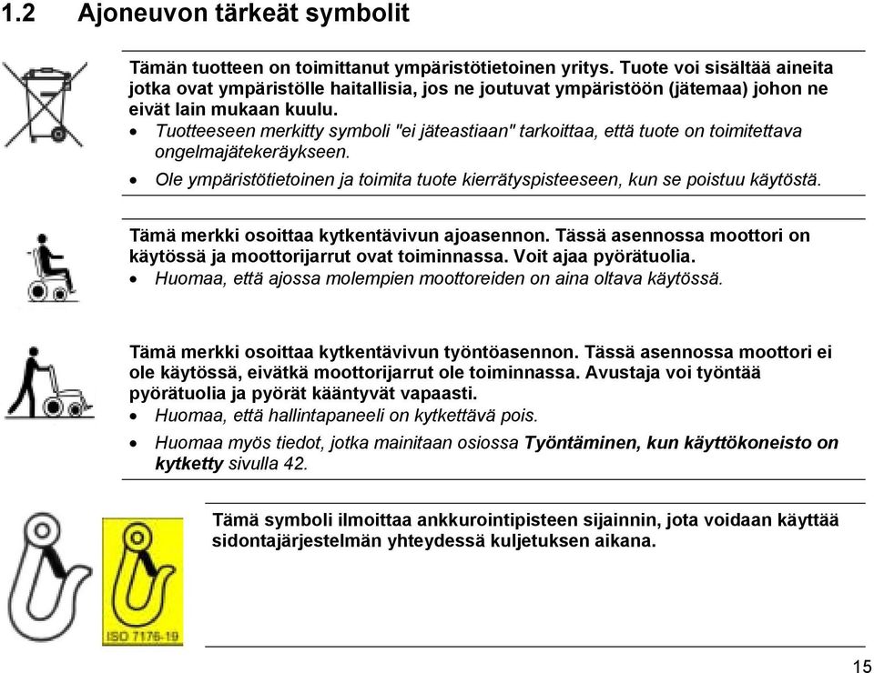 Tuotteeseen merkitty symboli "ei jäteastiaan" tarkoittaa, että tuote on toimitettava ongelmajätekeräykseen. Ole ympäristötietoinen ja toimita tuote kierrätyspisteeseen, kun se poistuu käytöstä.