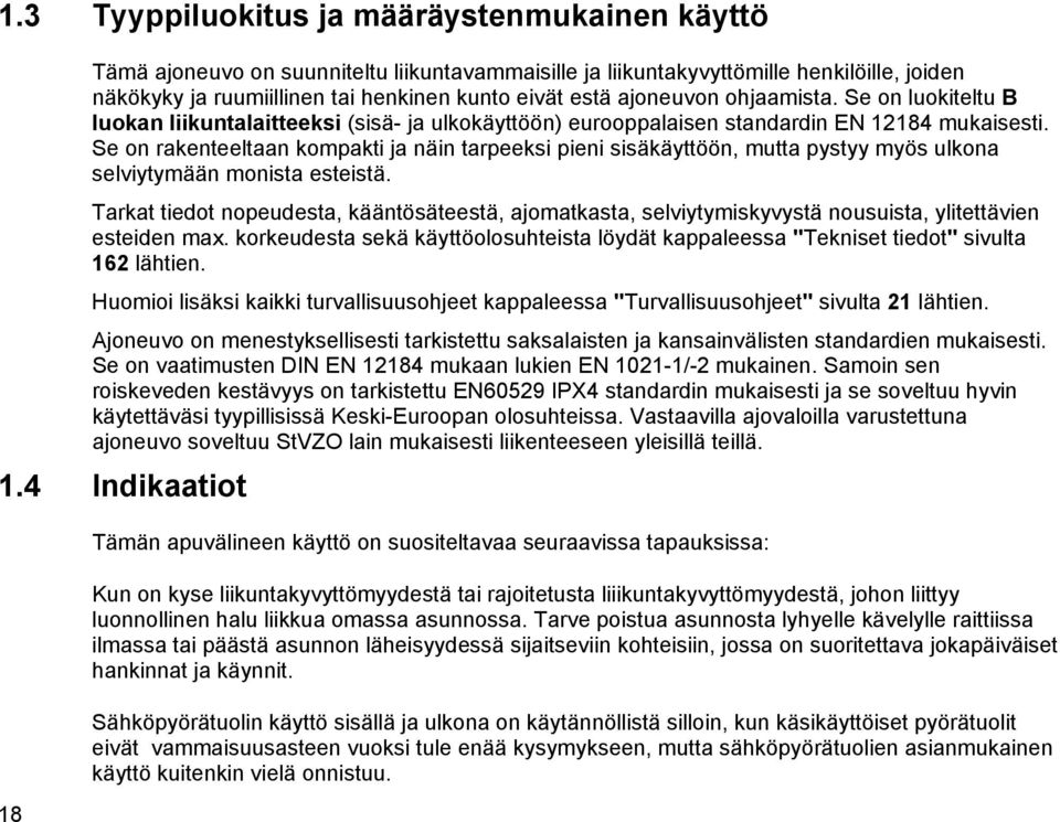 Se on rakenteeltaan kompakti ja näin tarpeeksi pieni sisäkäyttöön, mutta pystyy myös ulkona selviytymään monista esteistä.