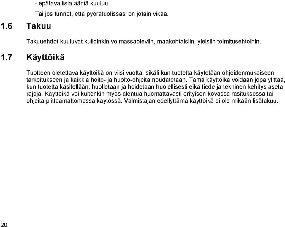 7 Käyttöikä Tuotteen oletettava käyttöikä on viisi vuotta, sikäli kun tuotetta käytetään ohjeidenmukaiseen tarkoitukseen ja kaikkia hoito- ja huolto-ohjeita noudatetaan.