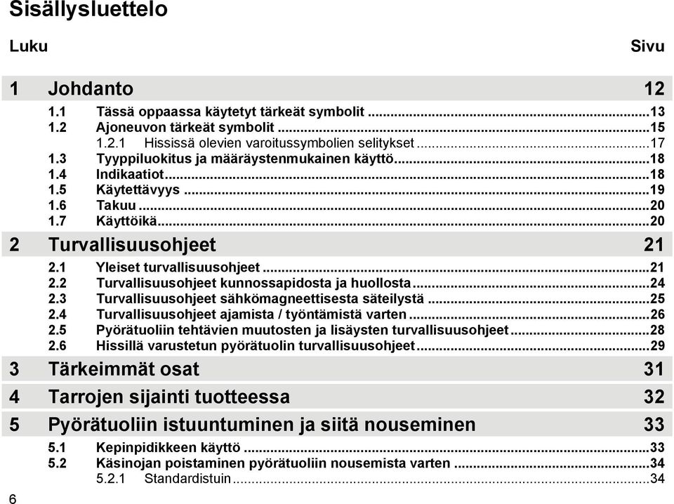 1 Yleiset turvallisuusohjeet...21 2.2 Turvallisuusohjeet kunnossapidosta ja huollosta...24 2.3 Turvallisuusohjeet sähkömagneettisesta säteilystä...25 2.