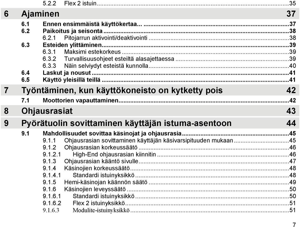 ..41 7 Työntäminen, kun käyttökoneisto on kytketty pois 42 7.1 Moottorien vapauttaminen...42 8 Ohjausrasiat 43 9 Pyörätuolin sovittaminen käyttäjän istuma-asentoon 44 9.