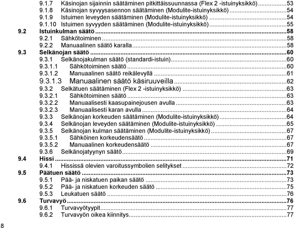 Selkänojan säätö...60 9.3.1 Selkänojakulman säätö (standardi-istuin)...60 9.3.1.1 Sähkötoiminen säätö...60 9.3.1.2 Manuaalinen säätö reikälevyllä...61 9.3.1.3 Manuaalinen säätö käsiruuveilla...62 9.3.2 Selkätuen säätäminen (Flex 2 -istuinyksikkö).