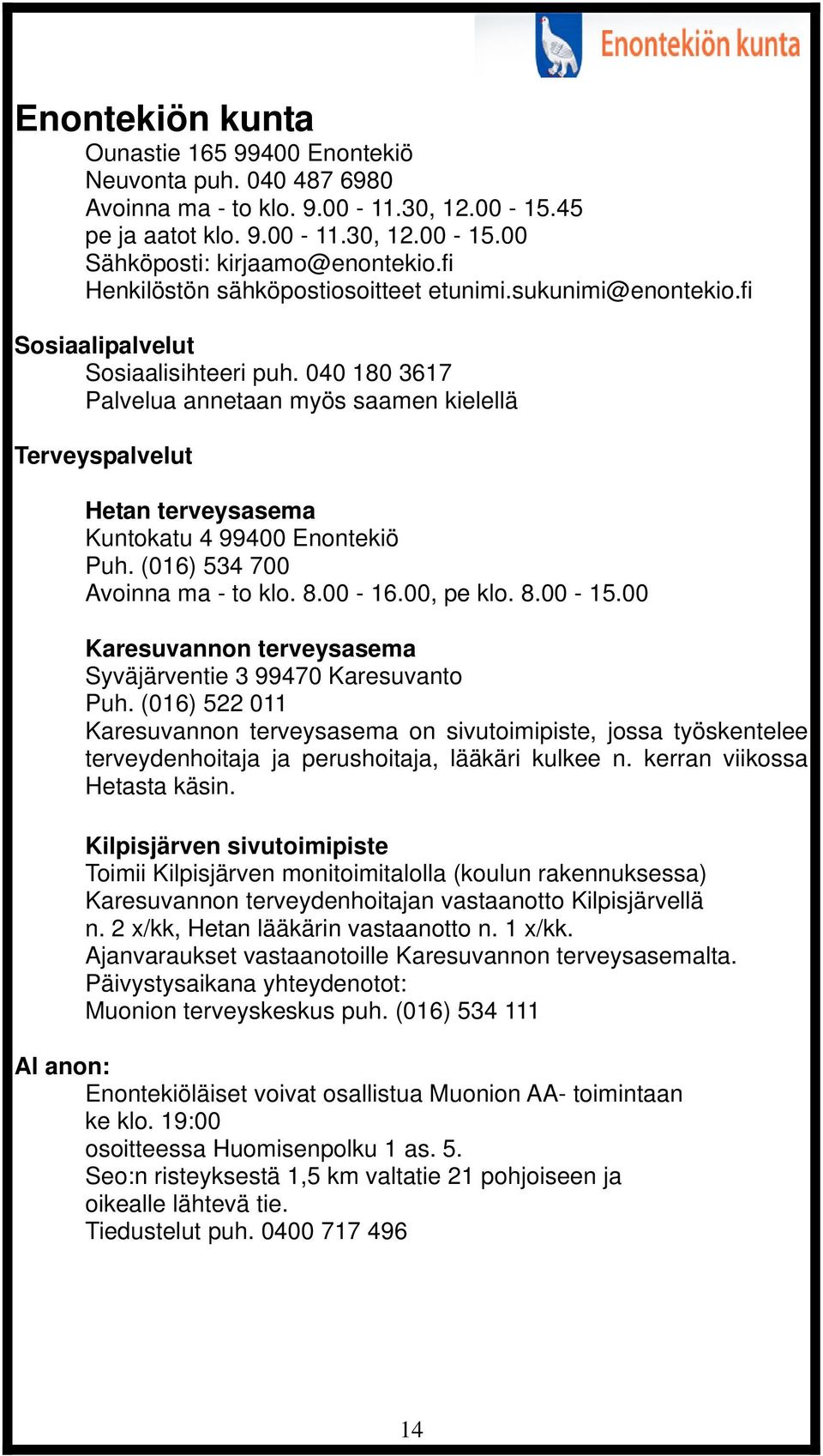 040 180 3617 Palvelua annetaan myös saamen kielellä Terveyspalvelut Hetan terveysasema Kuntokatu 4 99400 Enontekiö Puh. (016) 534 700 Avoinna ma - to klo. 8.00-16.00, pe klo. 8.00-15.