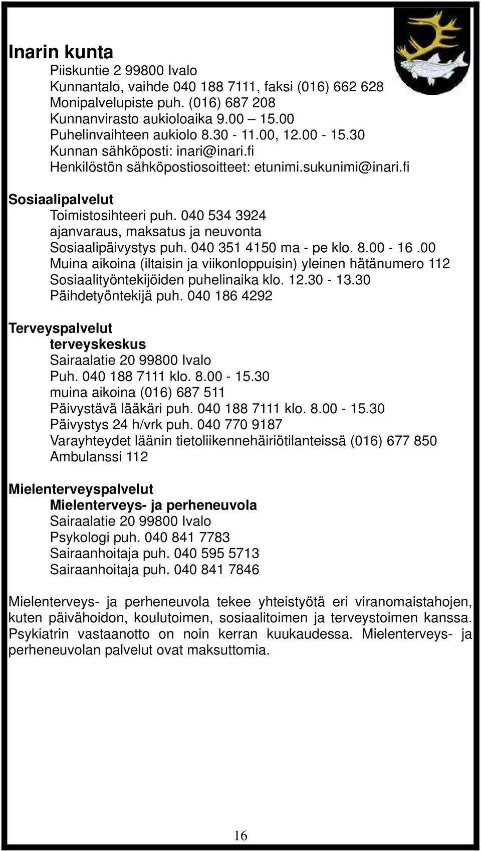 040 534 3924 ajanvaraus, maksatus ja neuvonta Sosiaalipäivystys puh. 040 351 4150 ma - pe klo. 8.00-16.