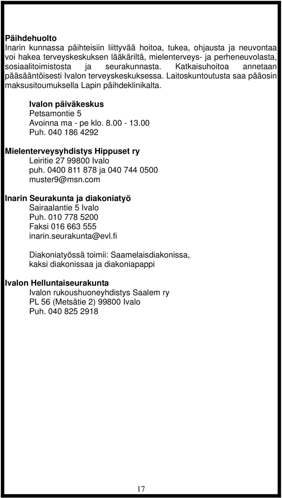 00-13.00 Puh. 040 186 4292 Mielenterveysyhdistys Hippuset ry Leiritie 27 99800 Ivalo puh. 0400 811 878 ja 040 744 0500 muster9@msn.com Inarin Seurakunta ja diakoniatyö Sairaalantie 5 Ivalo Puh.