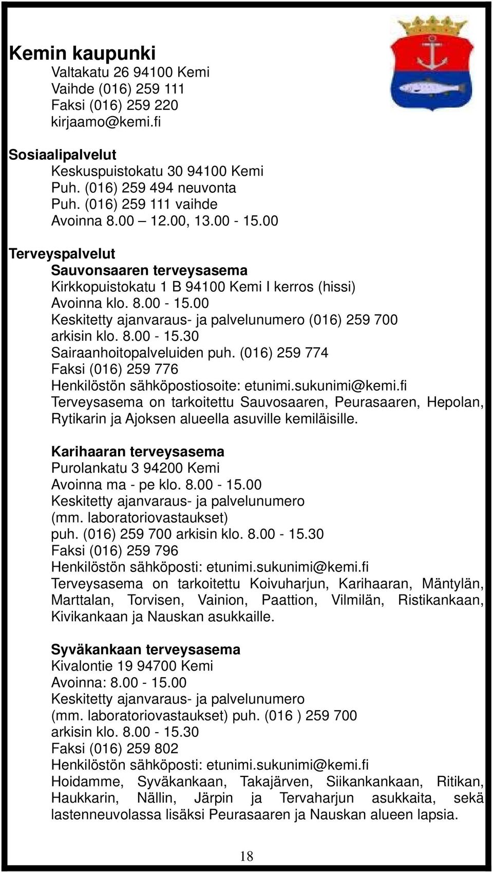 8.00-15.30 Sairaanhoitopalveluiden puh. (016) 259 774 Faksi (016) 259 776 Henkilöstön sähköpostiosoite: etunimi.sukunimi@kemi.