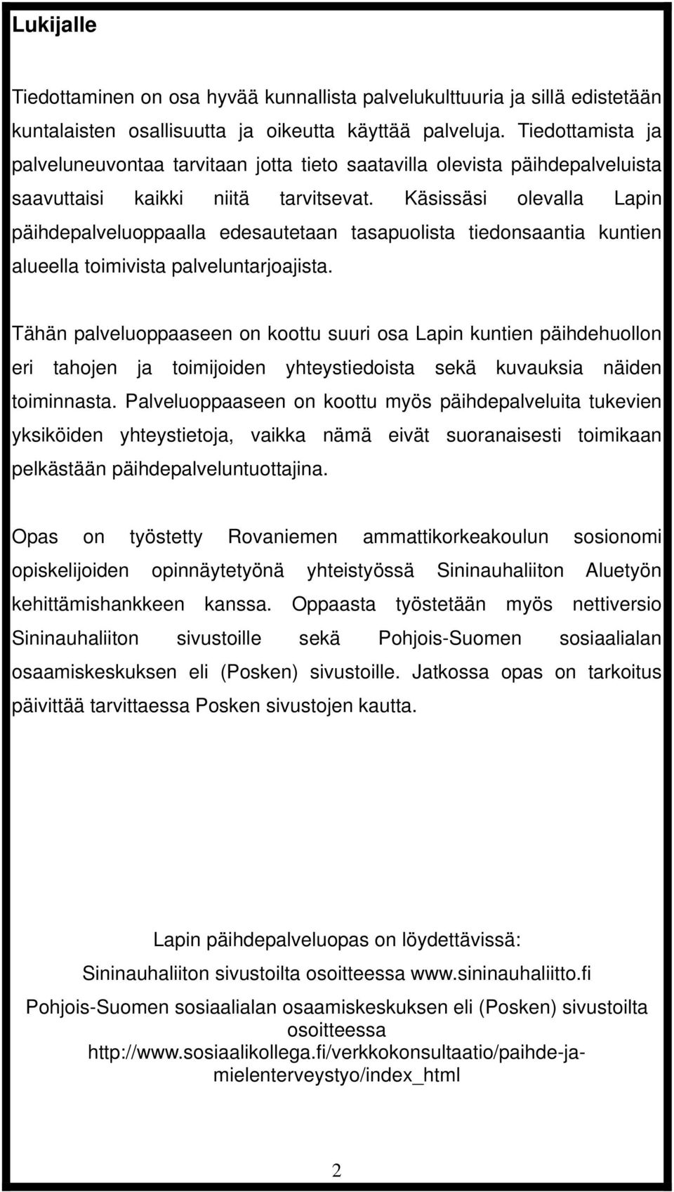 Käsissäsi olevalla Lapin päihdepalveluoppaalla edesautetaan tasapuolista tiedonsaantia kuntien alueella toimivista palveluntarjoajista.