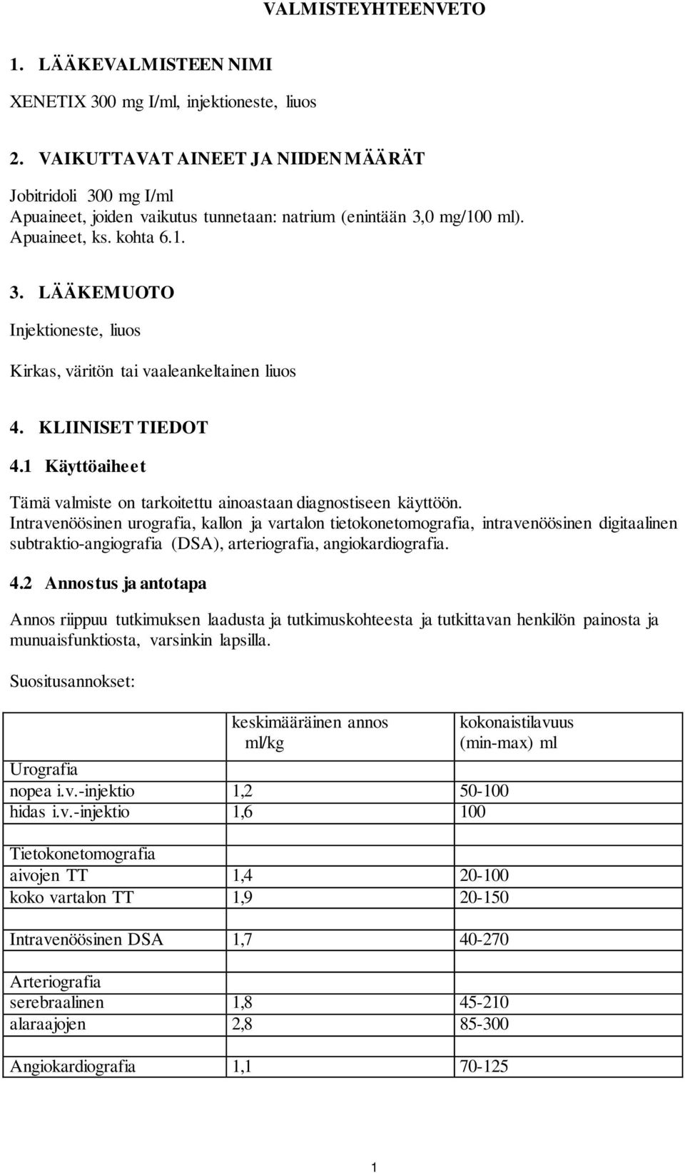 KLIINISET TIEDOT 4.1 Käyttöaiheet Tämä valmiste on tarkoitettu ainoastaan diagnostiseen käyttöön.