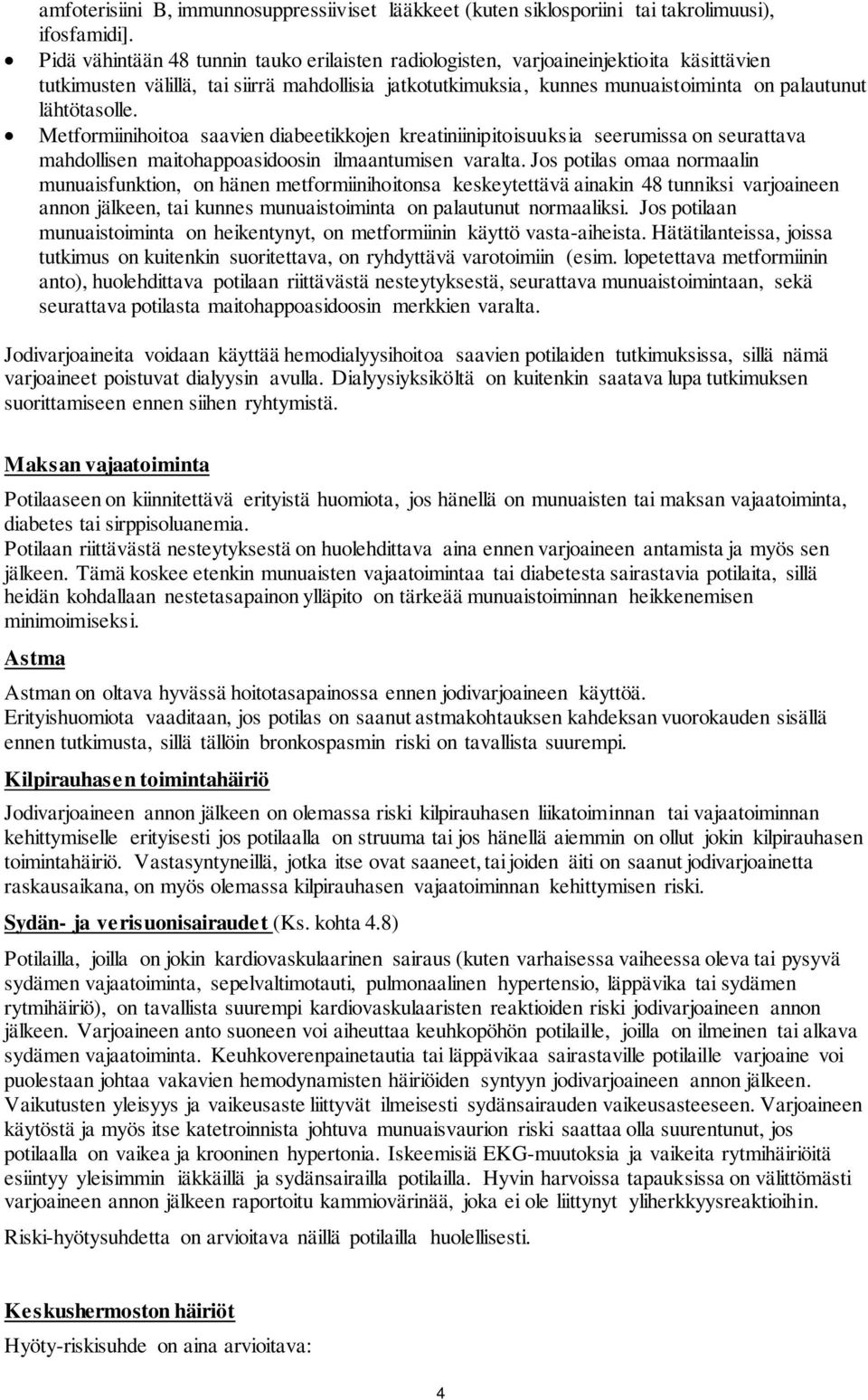 lähtötasolle. Metformiinihoitoa saavien diabeetikkojen kreatiniinipitoisuuksia seerumissa on seurattava mahdollisen maitohappoasidoosin ilmaantumisen varalta.