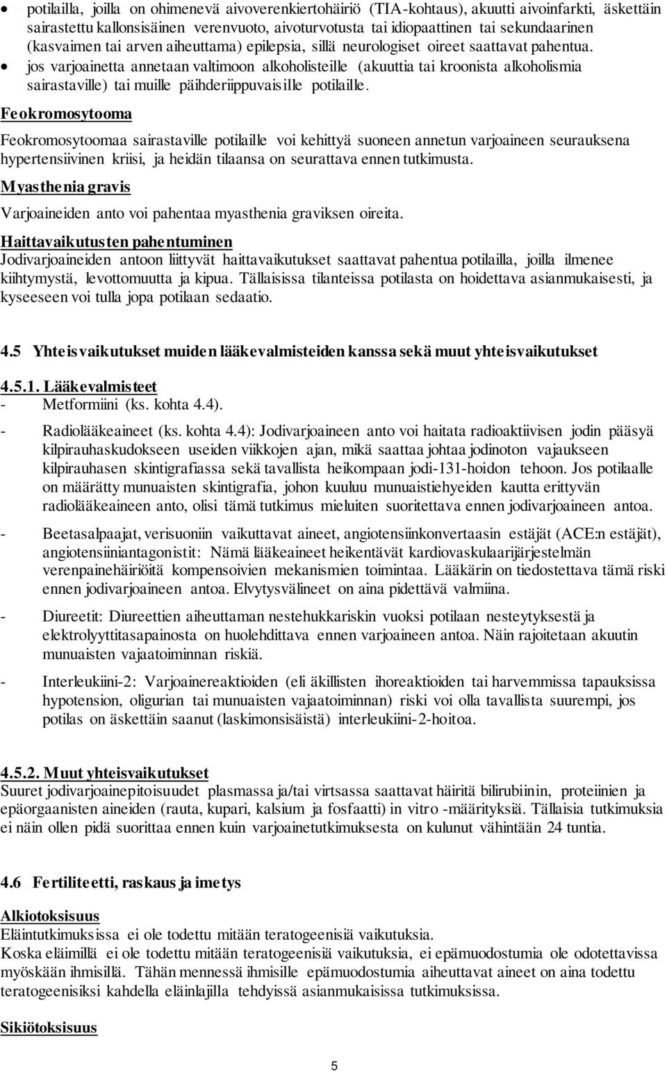 jos varjoainetta annetaan valtimoon alkoholisteille (akuuttia tai kroonista alkoholismia sairastaville) tai muille päihderiippuvaisille potilaille.